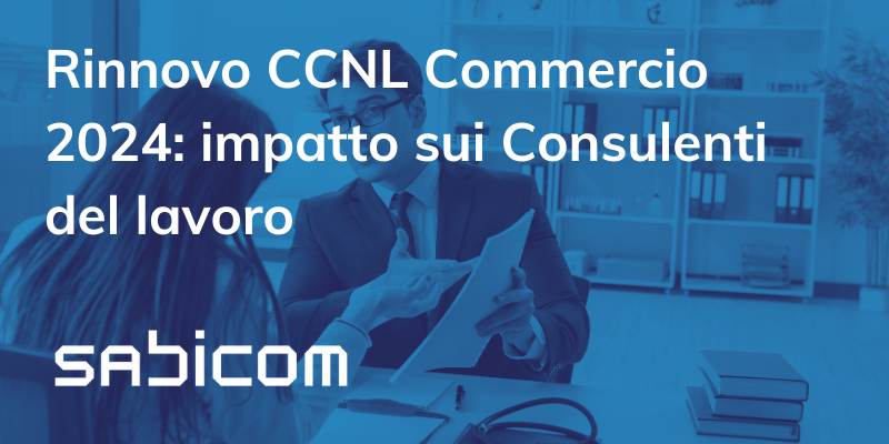 Rinnovo CCNL Commercio 2024: Impatto Sui Consulenti Del Lavoro - Sabicom